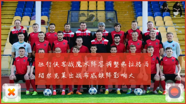 独行侠客战魔术阵容调整弗拉格马绍尔克莱出战布威缺阵影响大