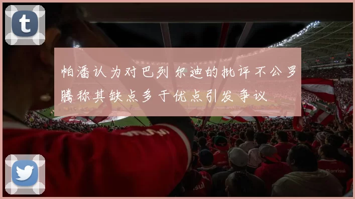 帕潘认为对巴列尔迪的批评不公罗腾称其缺点多于优点引发争议